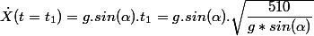 \dot{X}(t = t_1) = g . sin(\alpha) . t_1 = g . sin(\alpha) . \sqrt{\dfrac{510}{g*sin(\alpha)}}